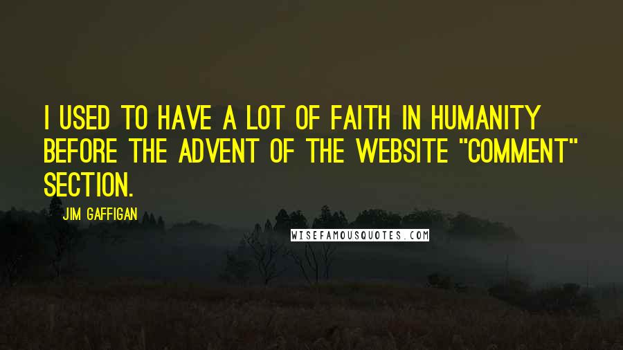 Jim Gaffigan Quotes: I used to have a lot of faith in humanity before the advent of the website "comment" section.