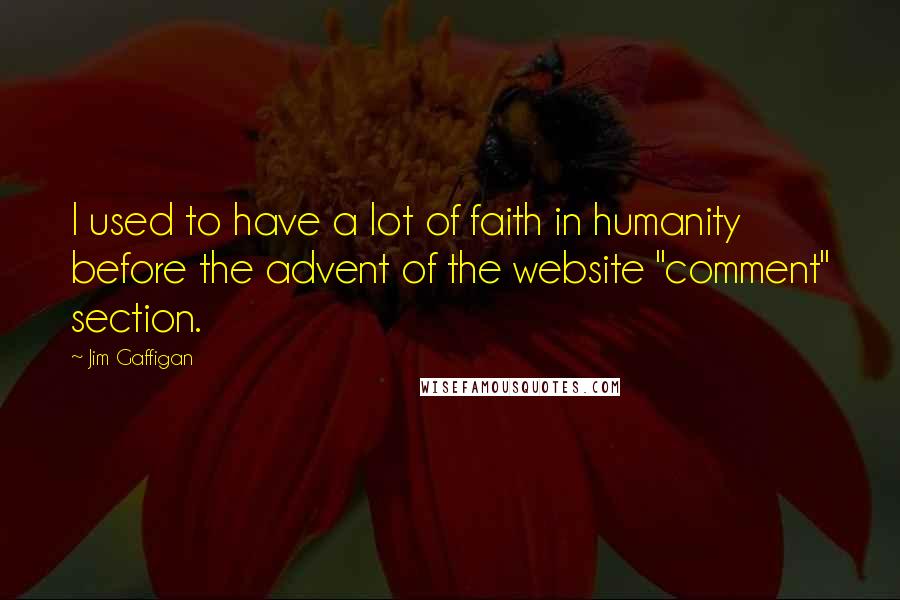 Jim Gaffigan Quotes: I used to have a lot of faith in humanity before the advent of the website "comment" section.