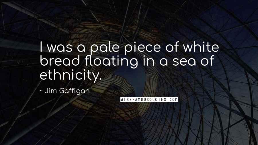 Jim Gaffigan Quotes: I was a pale piece of white bread floating in a sea of ethnicity.