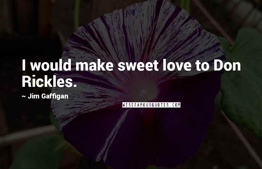 Jim Gaffigan Quotes: I would make sweet love to Don Rickles.