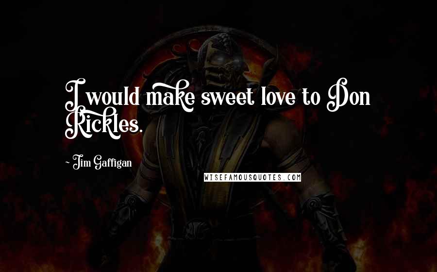 Jim Gaffigan Quotes: I would make sweet love to Don Rickles.