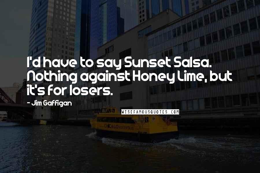 Jim Gaffigan Quotes: I'd have to say Sunset Salsa. Nothing against Honey Lime, but it's for losers.