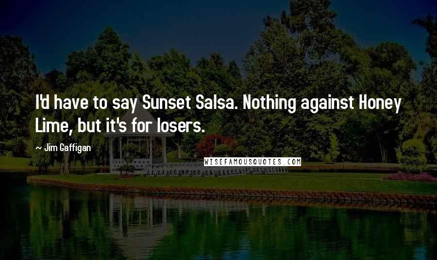 Jim Gaffigan Quotes: I'd have to say Sunset Salsa. Nothing against Honey Lime, but it's for losers.