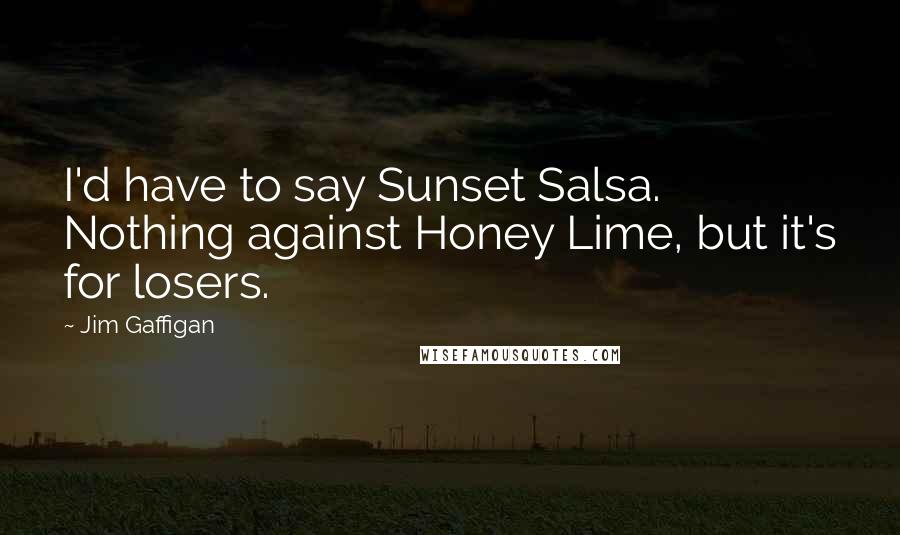 Jim Gaffigan Quotes: I'd have to say Sunset Salsa. Nothing against Honey Lime, but it's for losers.