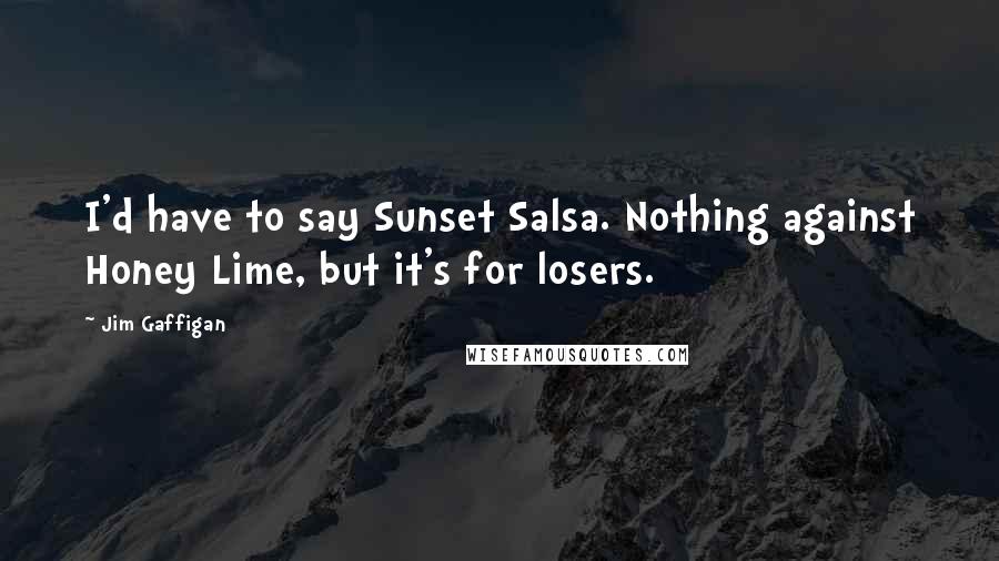 Jim Gaffigan Quotes: I'd have to say Sunset Salsa. Nothing against Honey Lime, but it's for losers.