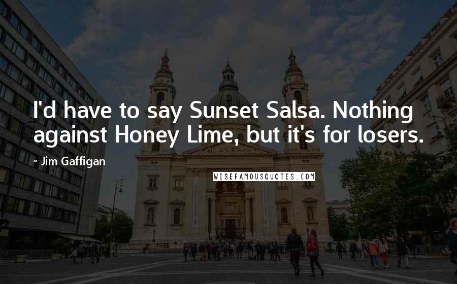 Jim Gaffigan Quotes: I'd have to say Sunset Salsa. Nothing against Honey Lime, but it's for losers.