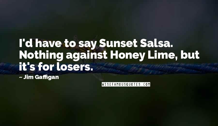 Jim Gaffigan Quotes: I'd have to say Sunset Salsa. Nothing against Honey Lime, but it's for losers.