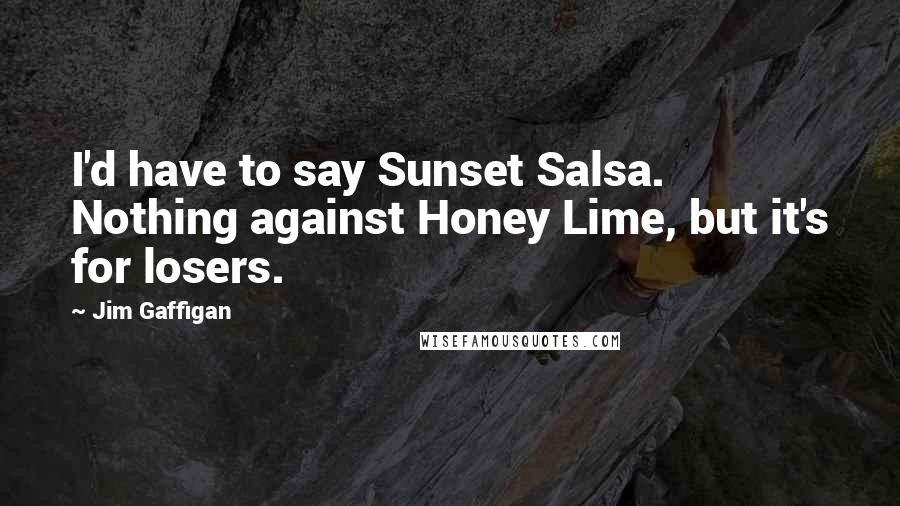 Jim Gaffigan Quotes: I'd have to say Sunset Salsa. Nothing against Honey Lime, but it's for losers.