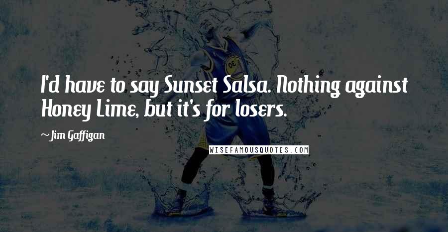 Jim Gaffigan Quotes: I'd have to say Sunset Salsa. Nothing against Honey Lime, but it's for losers.