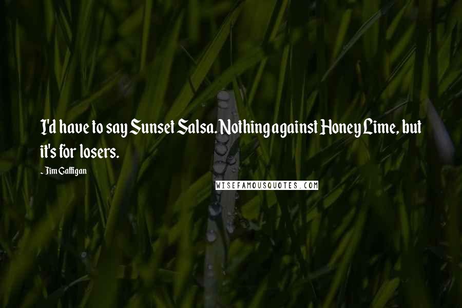 Jim Gaffigan Quotes: I'd have to say Sunset Salsa. Nothing against Honey Lime, but it's for losers.