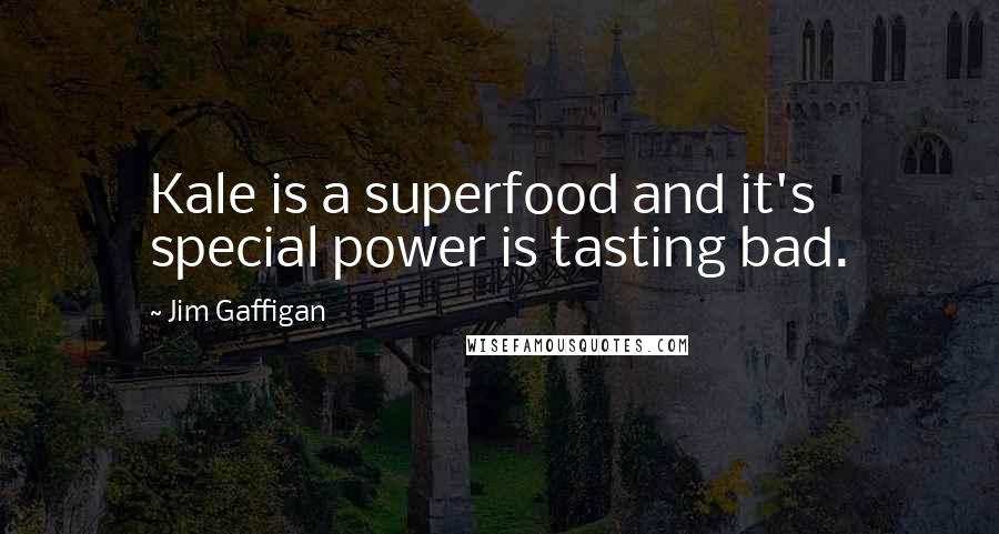 Jim Gaffigan Quotes: Kale is a superfood and it's special power is tasting bad.