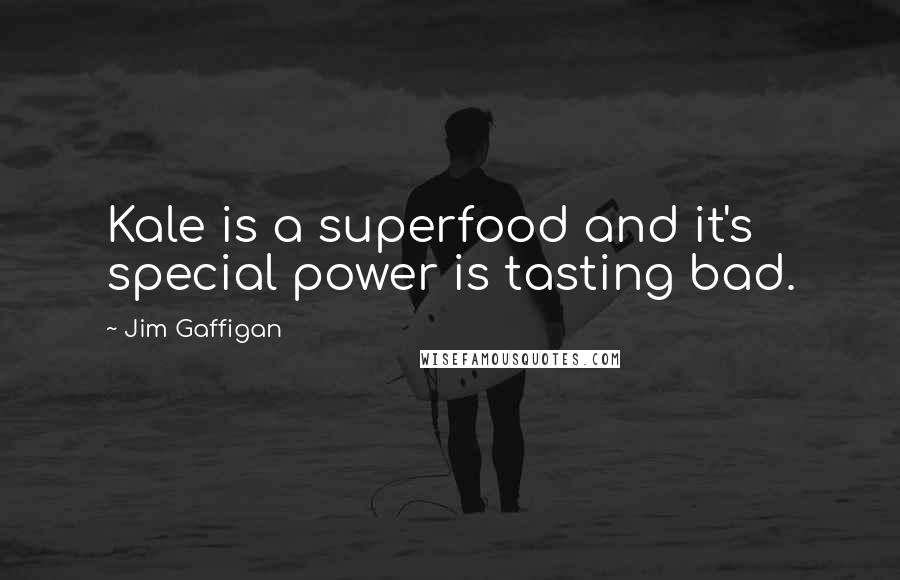 Jim Gaffigan Quotes: Kale is a superfood and it's special power is tasting bad.