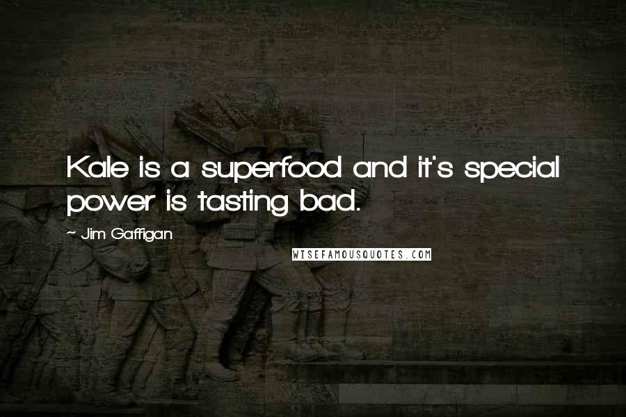 Jim Gaffigan Quotes: Kale is a superfood and it's special power is tasting bad.