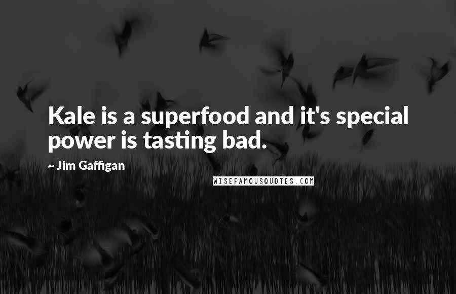 Jim Gaffigan Quotes: Kale is a superfood and it's special power is tasting bad.