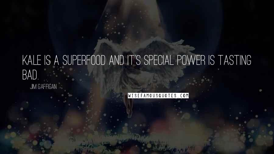 Jim Gaffigan Quotes: Kale is a superfood and it's special power is tasting bad.