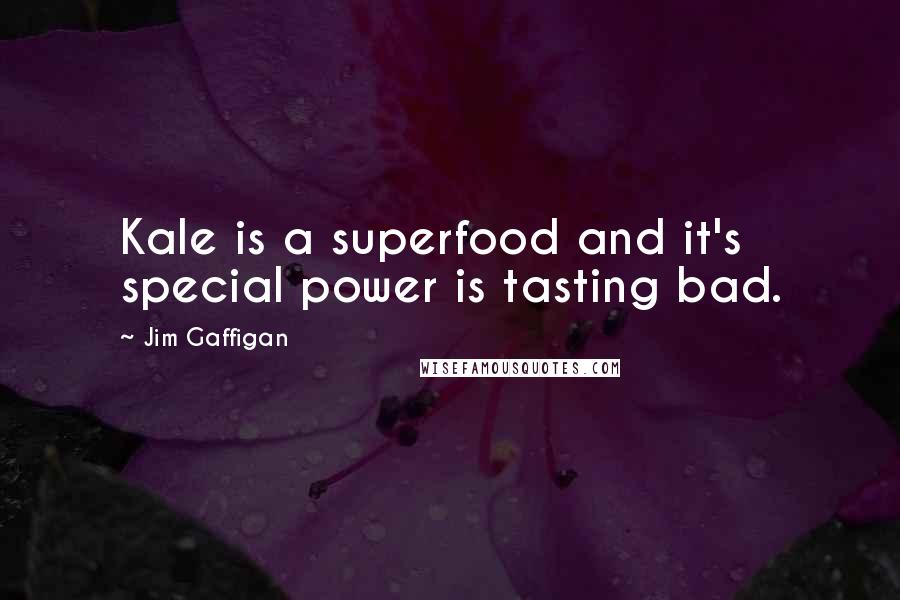 Jim Gaffigan Quotes: Kale is a superfood and it's special power is tasting bad.