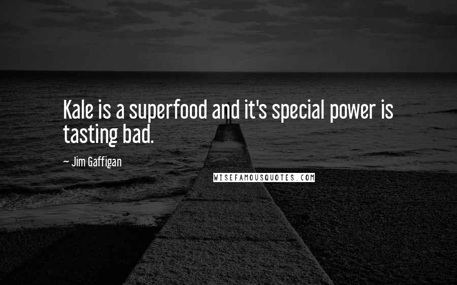 Jim Gaffigan Quotes: Kale is a superfood and it's special power is tasting bad.