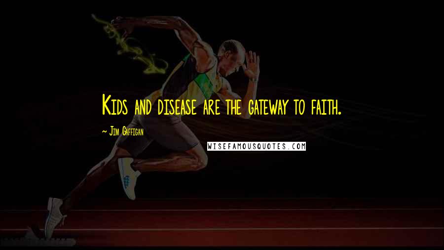 Jim Gaffigan Quotes: Kids and disease are the gateway to faith.