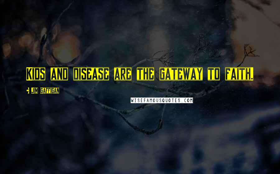Jim Gaffigan Quotes: Kids and disease are the gateway to faith.