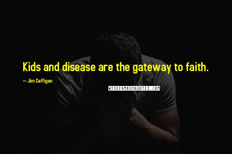 Jim Gaffigan Quotes: Kids and disease are the gateway to faith.