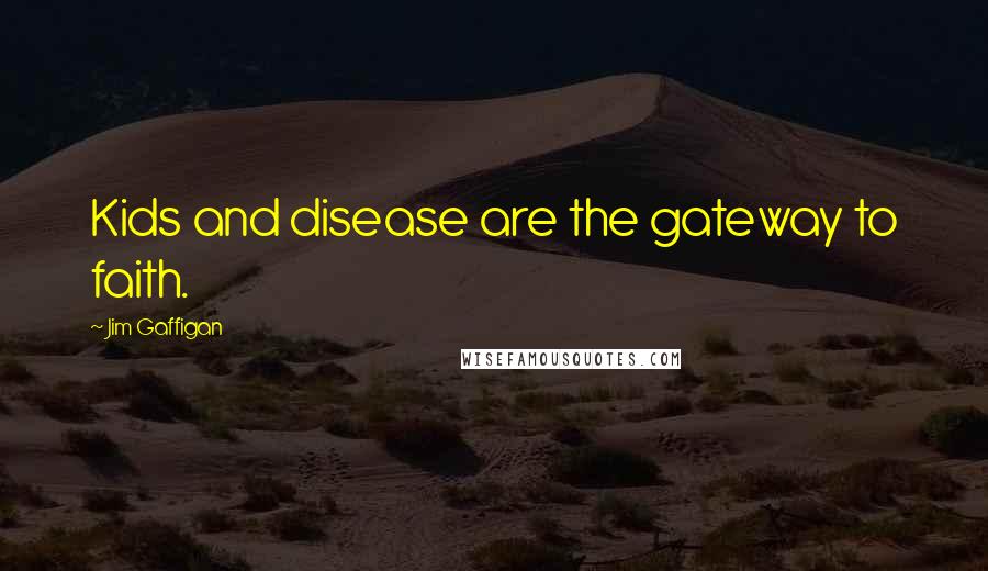 Jim Gaffigan Quotes: Kids and disease are the gateway to faith.