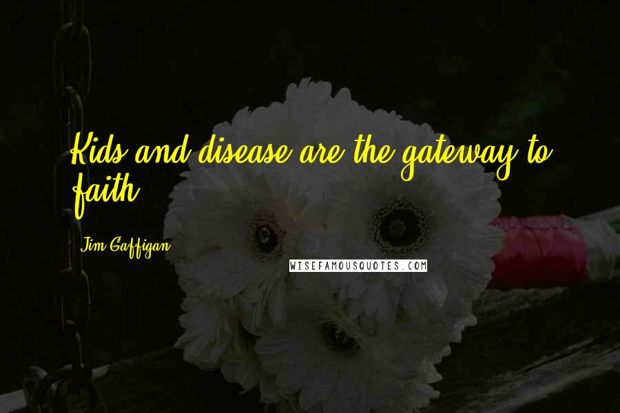 Jim Gaffigan Quotes: Kids and disease are the gateway to faith.
