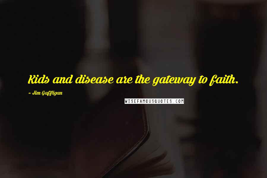 Jim Gaffigan Quotes: Kids and disease are the gateway to faith.