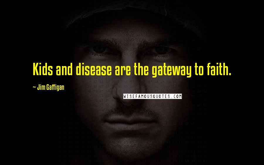 Jim Gaffigan Quotes: Kids and disease are the gateway to faith.