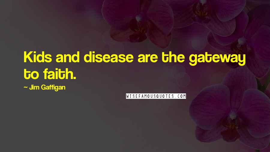 Jim Gaffigan Quotes: Kids and disease are the gateway to faith.