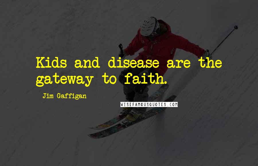 Jim Gaffigan Quotes: Kids and disease are the gateway to faith.
