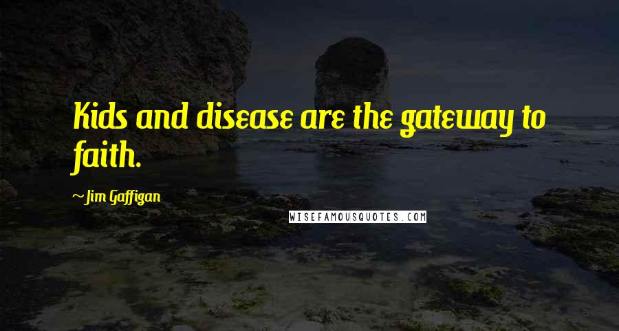 Jim Gaffigan Quotes: Kids and disease are the gateway to faith.