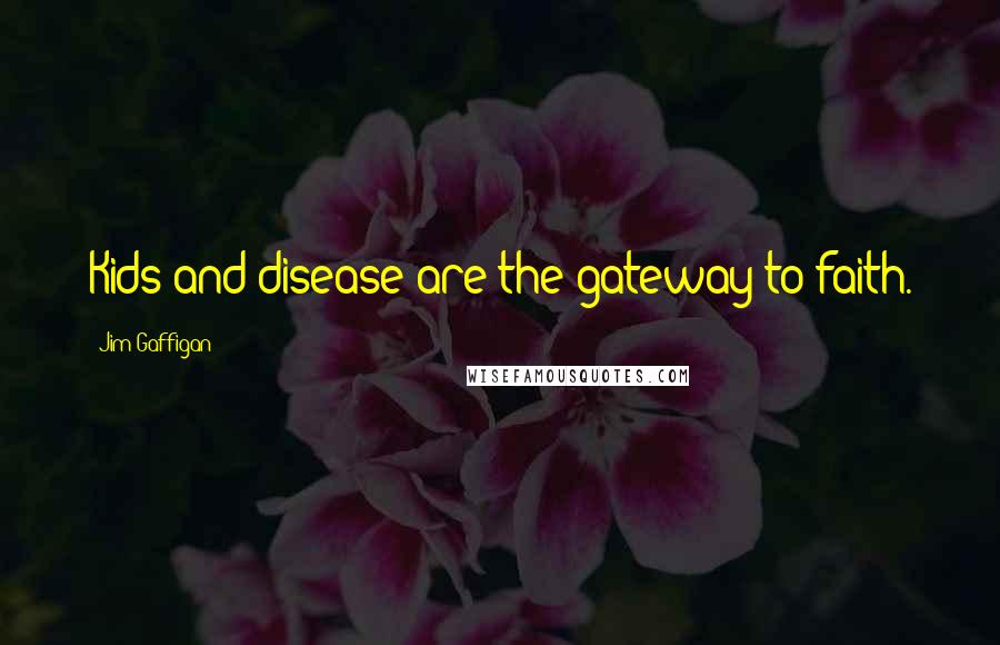 Jim Gaffigan Quotes: Kids and disease are the gateway to faith.