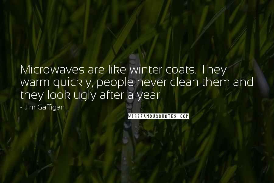 Jim Gaffigan Quotes: Microwaves are like winter coats. They warm quickly, people never clean them and they look ugly after a year.