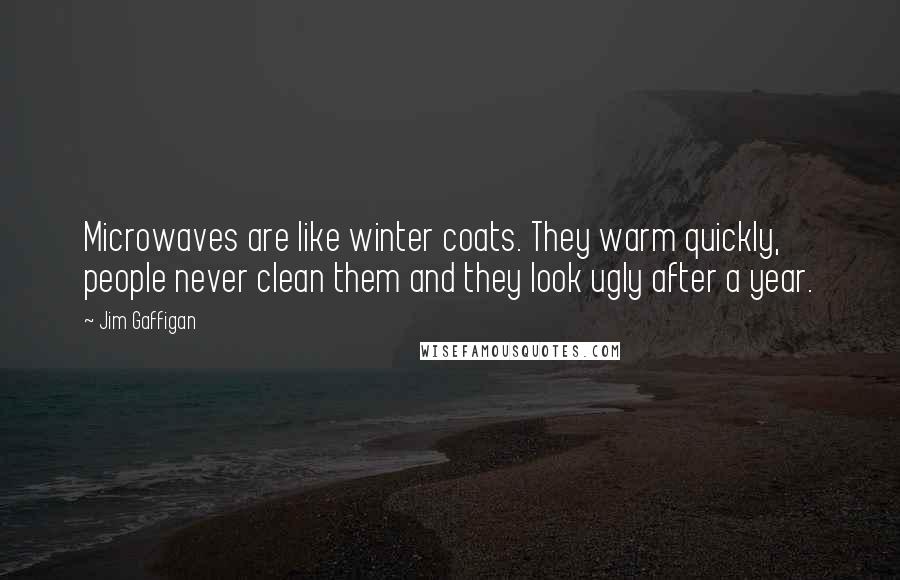 Jim Gaffigan Quotes: Microwaves are like winter coats. They warm quickly, people never clean them and they look ugly after a year.