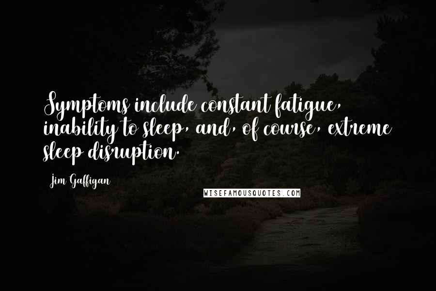 Jim Gaffigan Quotes: Symptoms include constant fatigue, inability to sleep, and, of course, extreme sleep disruption.