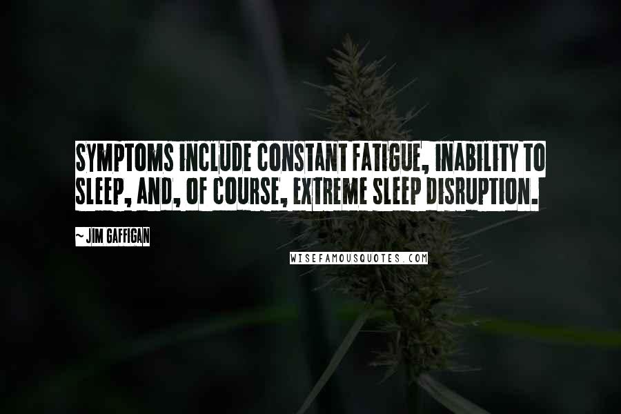 Jim Gaffigan Quotes: Symptoms include constant fatigue, inability to sleep, and, of course, extreme sleep disruption.