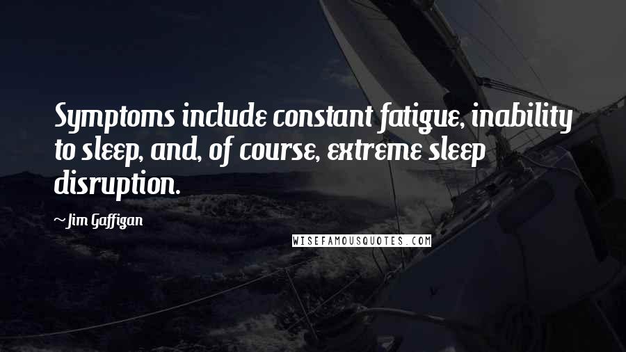 Jim Gaffigan Quotes: Symptoms include constant fatigue, inability to sleep, and, of course, extreme sleep disruption.