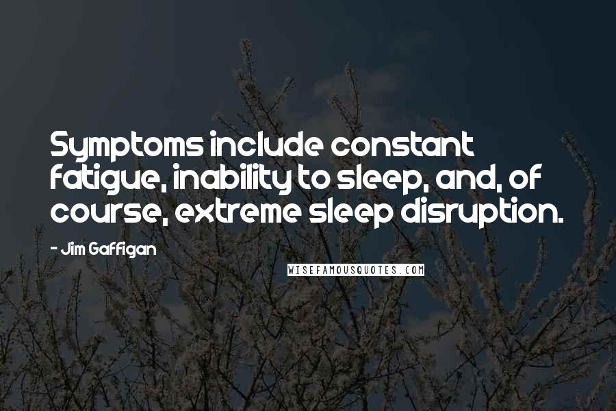 Jim Gaffigan Quotes: Symptoms include constant fatigue, inability to sleep, and, of course, extreme sleep disruption.