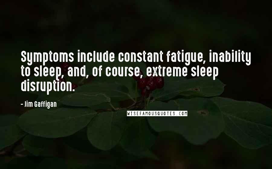 Jim Gaffigan Quotes: Symptoms include constant fatigue, inability to sleep, and, of course, extreme sleep disruption.