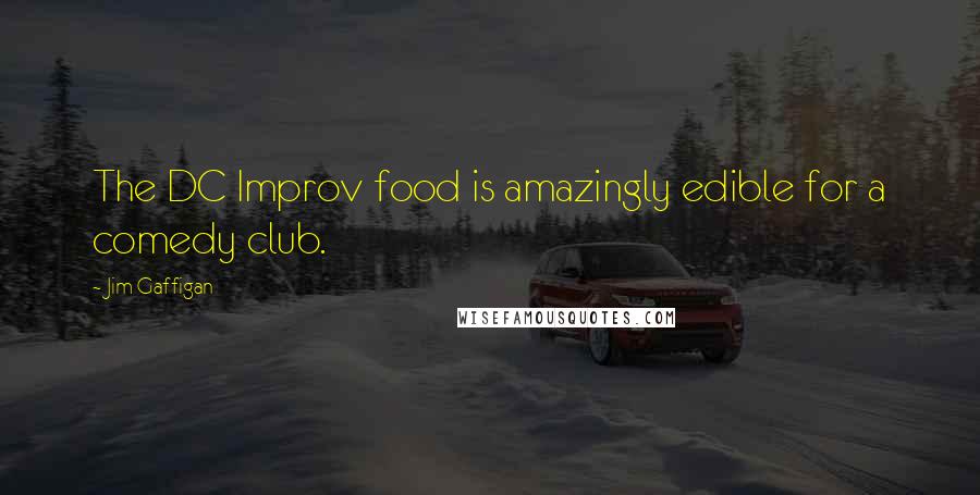 Jim Gaffigan Quotes: The DC Improv food is amazingly edible for a comedy club.