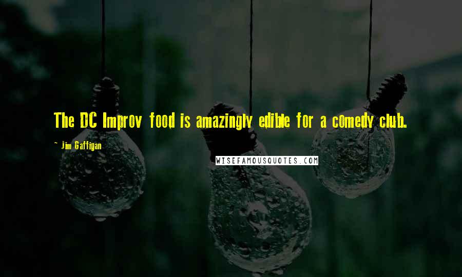 Jim Gaffigan Quotes: The DC Improv food is amazingly edible for a comedy club.