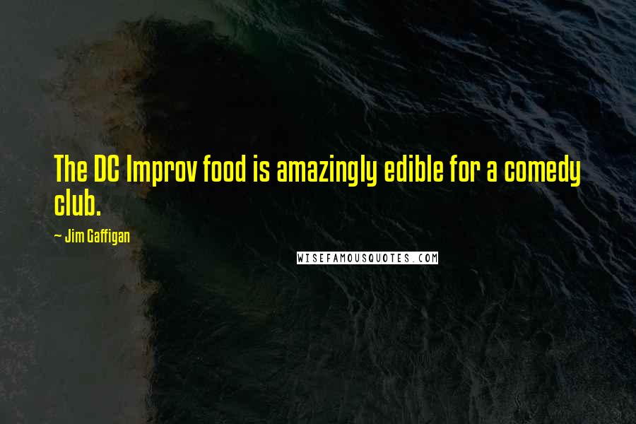 Jim Gaffigan Quotes: The DC Improv food is amazingly edible for a comedy club.