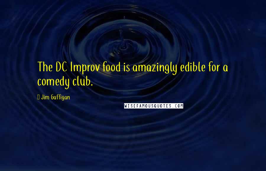 Jim Gaffigan Quotes: The DC Improv food is amazingly edible for a comedy club.