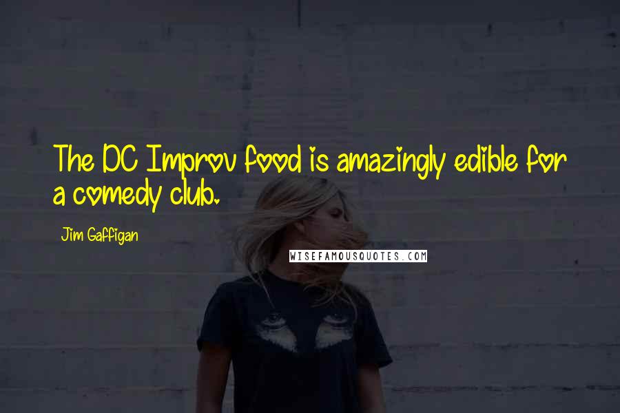 Jim Gaffigan Quotes: The DC Improv food is amazingly edible for a comedy club.