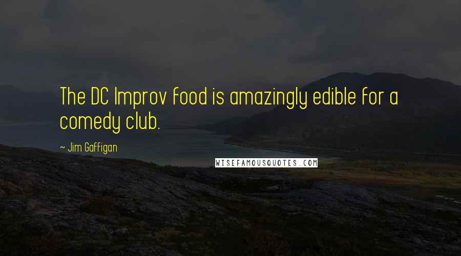 Jim Gaffigan Quotes: The DC Improv food is amazingly edible for a comedy club.