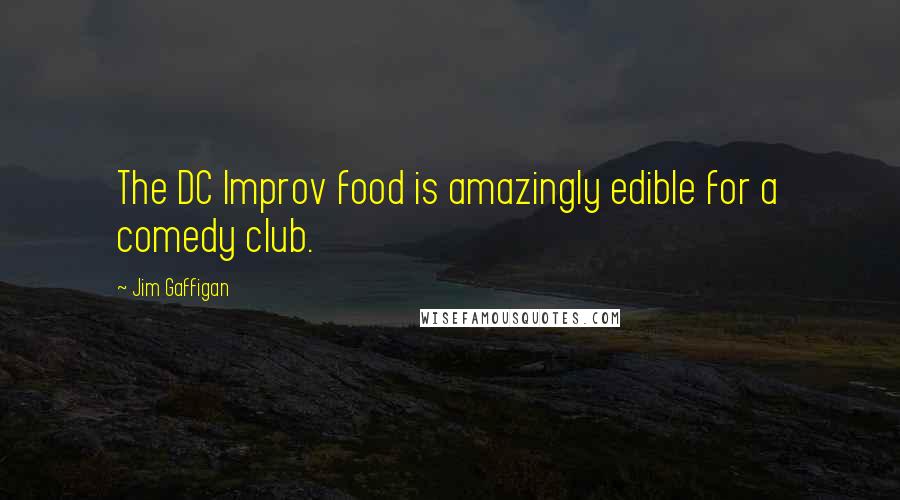 Jim Gaffigan Quotes: The DC Improv food is amazingly edible for a comedy club.