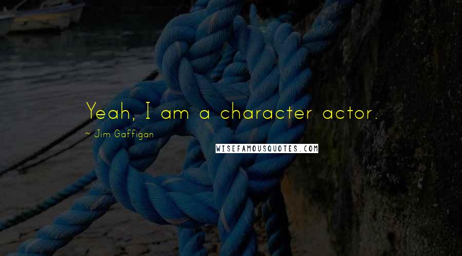 Jim Gaffigan Quotes: Yeah, I am a character actor.