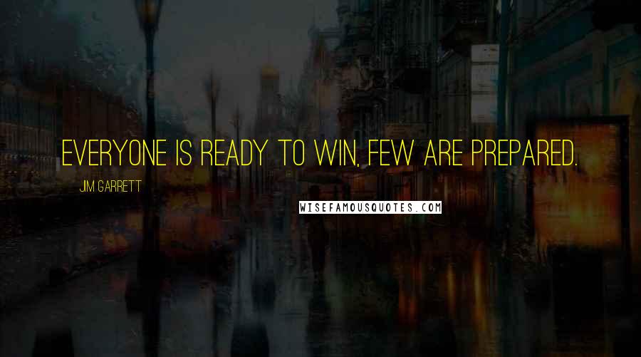 Jim Garrett Quotes: Everyone is ready to win, few are prepared.