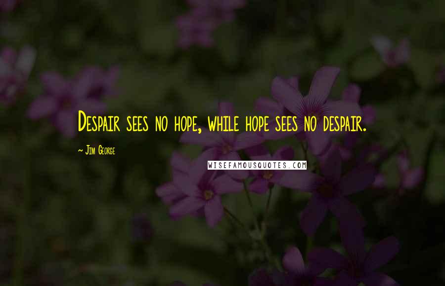 Jim George Quotes: Despair sees no hope, while hope sees no despair.