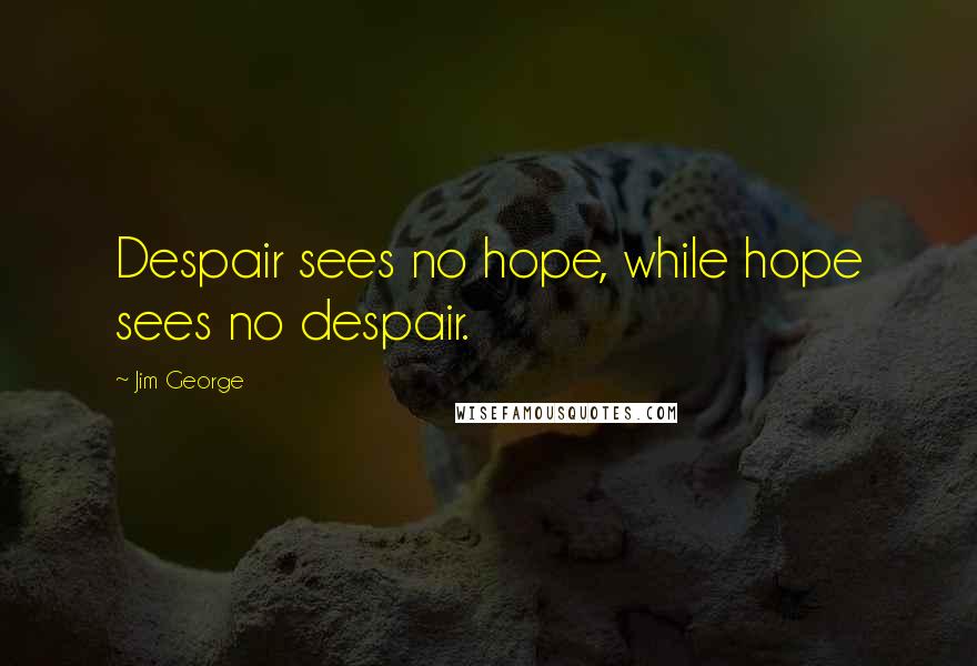 Jim George Quotes: Despair sees no hope, while hope sees no despair.